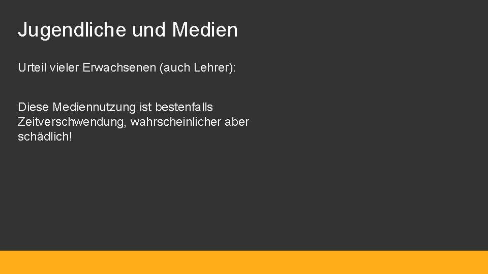 Jugendliche und Medien Urteil vieler Erwachsenen (auch Lehrer): Diese Mediennutzung ist bestenfalls Zeitverschwendung, wahrscheinlicher