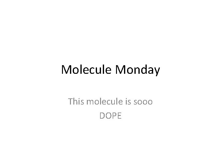 Molecule Monday This molecule is sooo DOPE 