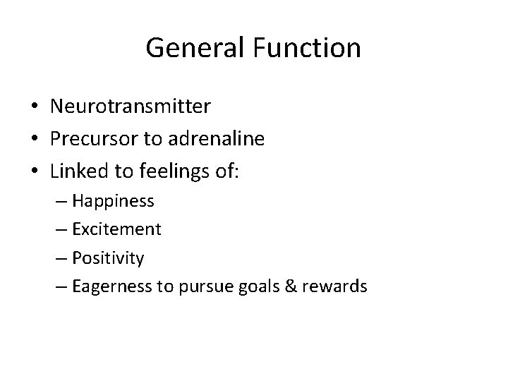 General Function • Neurotransmitter • Precursor to adrenaline • Linked to feelings of: –