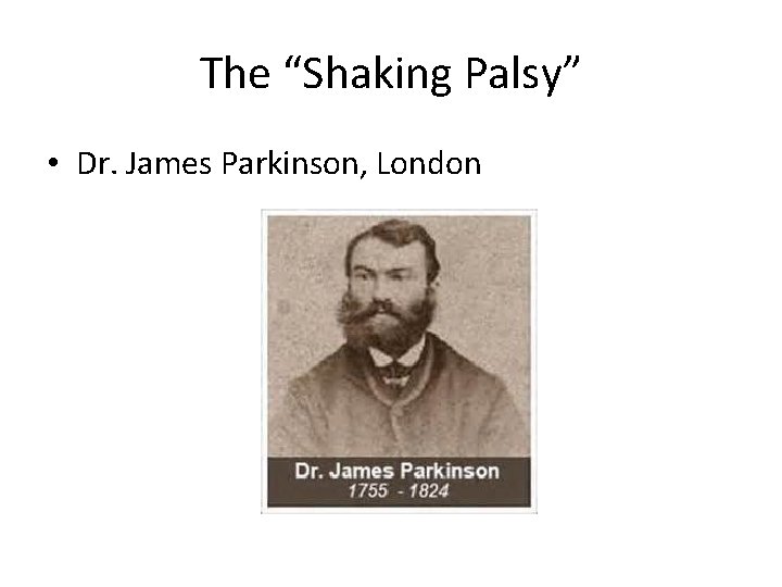 The “Shaking Palsy” • Dr. James Parkinson, London 