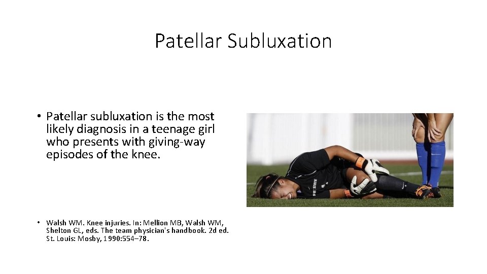 Patellar Subluxation • Patellar subluxation is the most likely diagnosis in a teenage girl