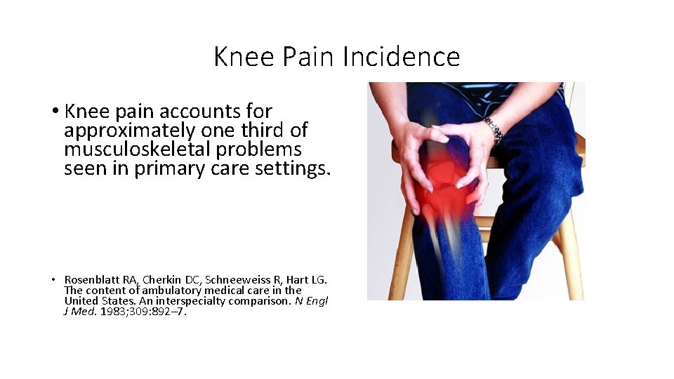Knee Pain Incidence • Knee pain accounts for approximately one third of musculoskeletal problems