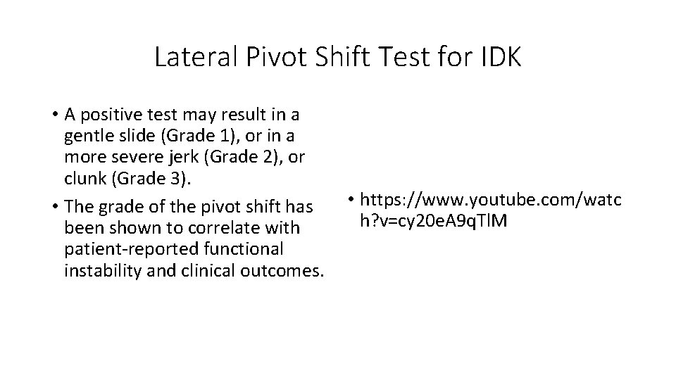 Lateral Pivot Shift Test for IDK • A positive test may result in a