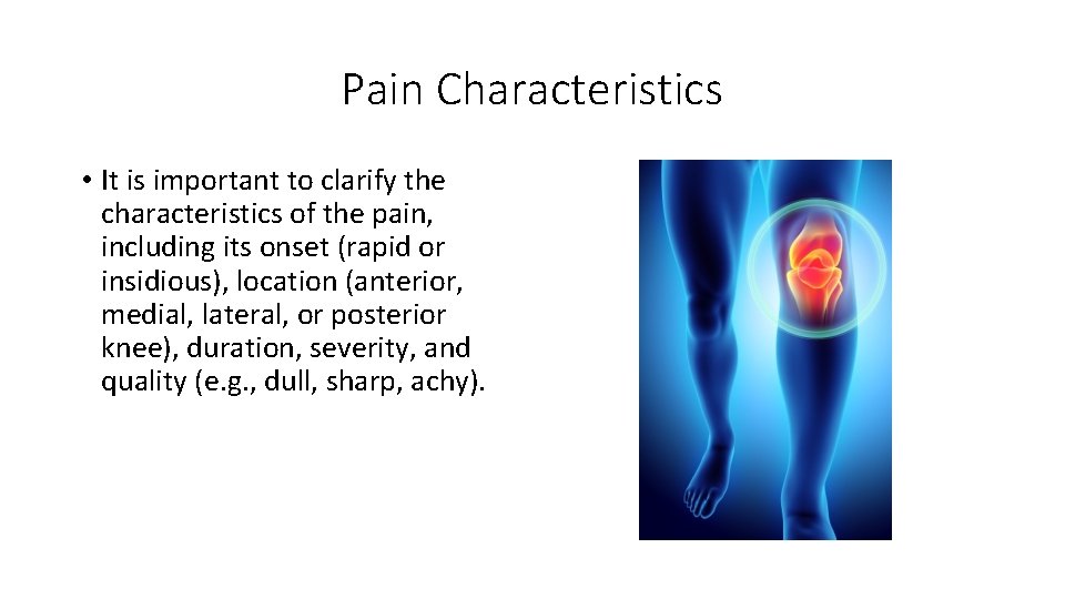 Pain Characteristics • It is important to clarify the characteristics of the pain, including