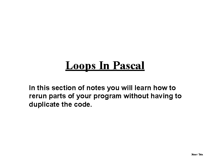 Loops In Pascal In this section of notes you will learn how to rerun