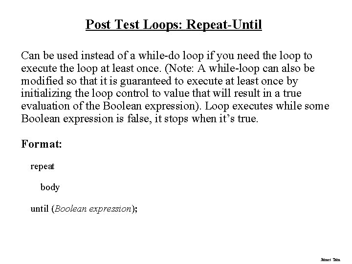 Post Test Loops: Repeat-Until Can be used instead of a while-do loop if you