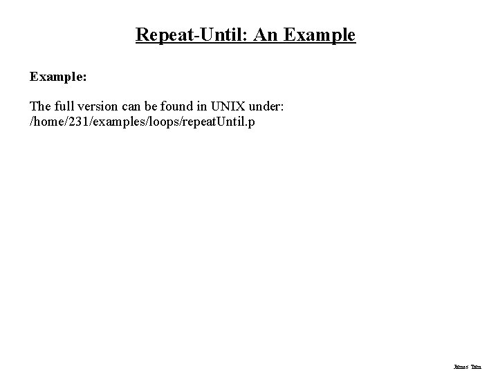 Repeat-Until: An Example: The full version can be found in UNIX under: /home/231/examples/loops/repeat. Until.