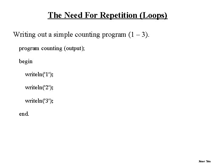 The Need For Repetition (Loops) Writing out a simple counting program (1 – 3).