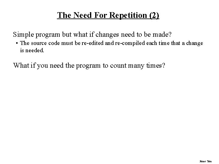 The Need For Repetition (2) Simple program but what if changes need to be