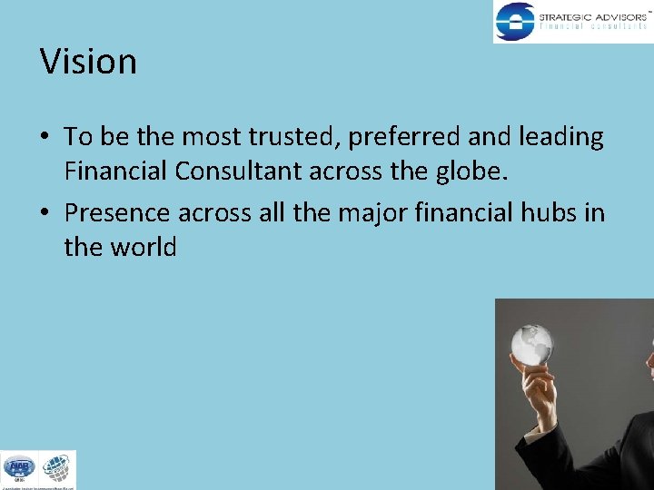 Vision • To be the most trusted, preferred and leading Financial Consultant across the