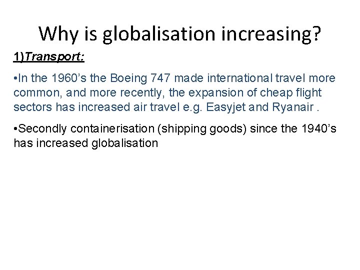 Why is globalisation increasing? 1)Transport: • In the 1960’s the Boeing 747 made international