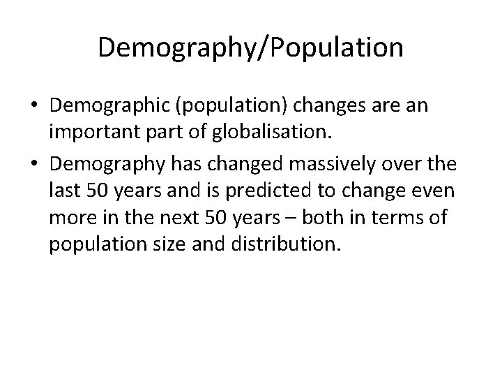 Demography/Population • Demographic (population) changes are an important part of globalisation. • Demography has