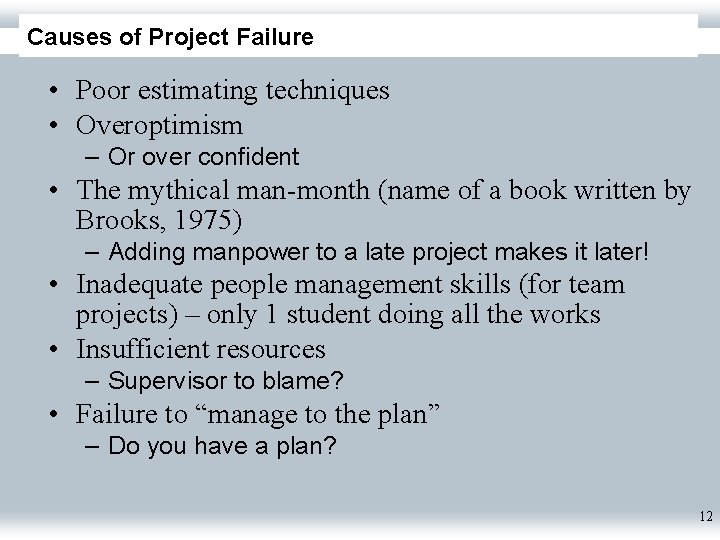 Causes of Project Failure • Poor estimating techniques • Overoptimism – Or over confident