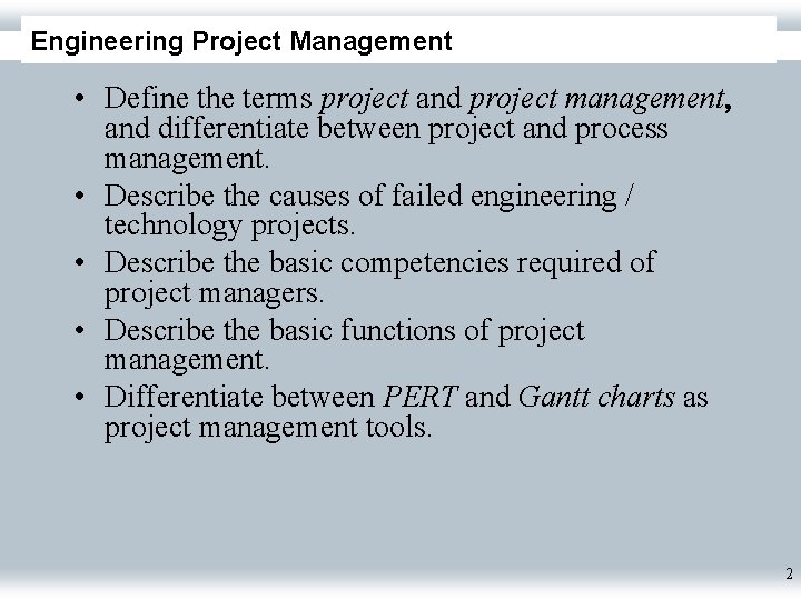 Engineering Project Management • Define the terms project and project management, and differentiate between