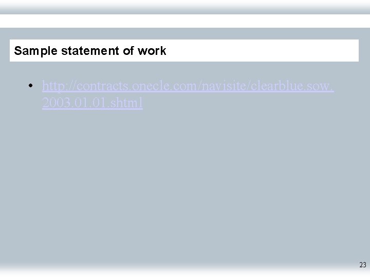 Sample statement of work • http: //contracts. onecle. com/navisite/clearblue. sow. 2003. 01. shtml 23