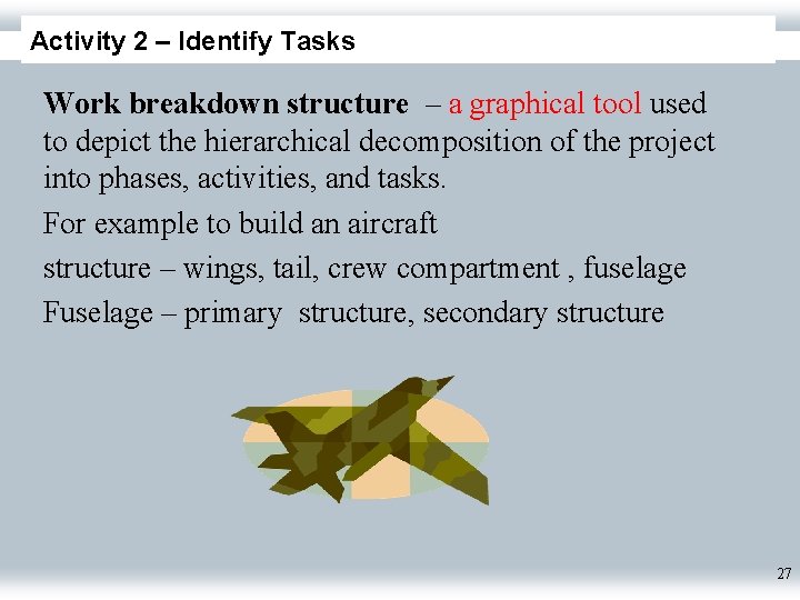 Activity 2 – Identify Tasks Work breakdown structure – a graphical tool used to