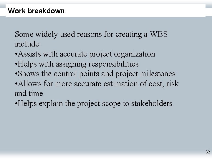 Work breakdown Some widely used reasons for creating a WBS include: • Assists with