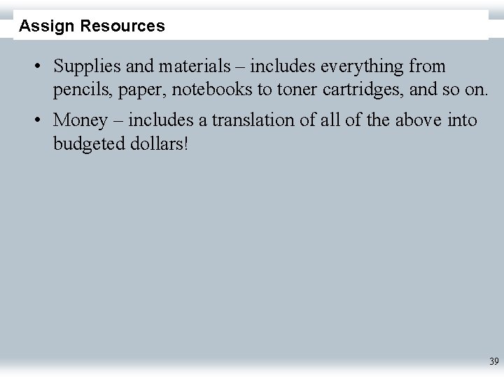 Assign Resources • Supplies and materials – includes everything from pencils, paper, notebooks to