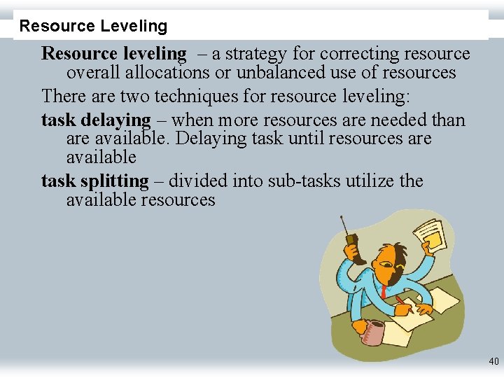 Resource Leveling Resource leveling – a strategy for correcting resource overall allocations or unbalanced