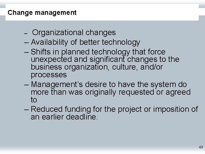 Change management Organizational changes – Availability of better technology – Shifts in planned technology