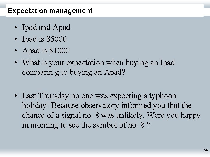 Expectation management • • Ipad and Apad Ipad is $5000 Apad is $1000 What
