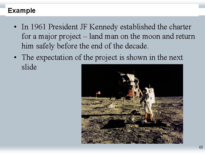 Example • In 1961 President JF Kennedy established the charter for a major project