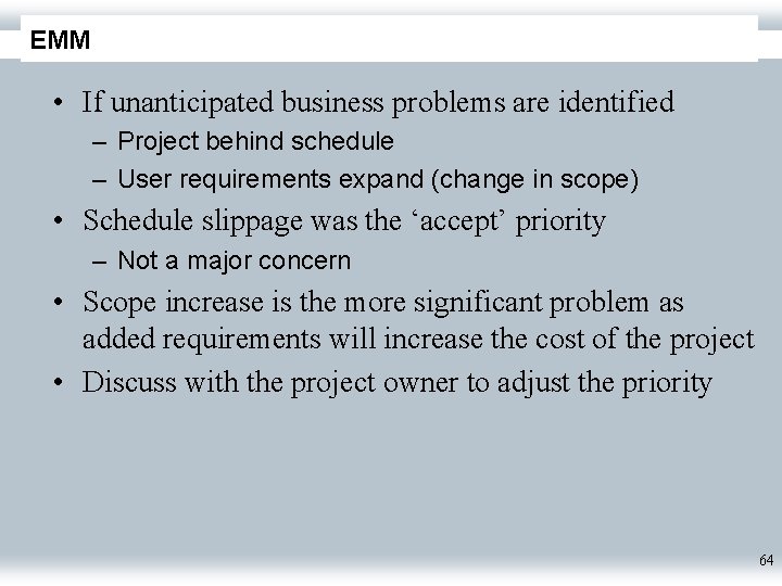 EMM • If unanticipated business problems are identified – Project behind schedule – User