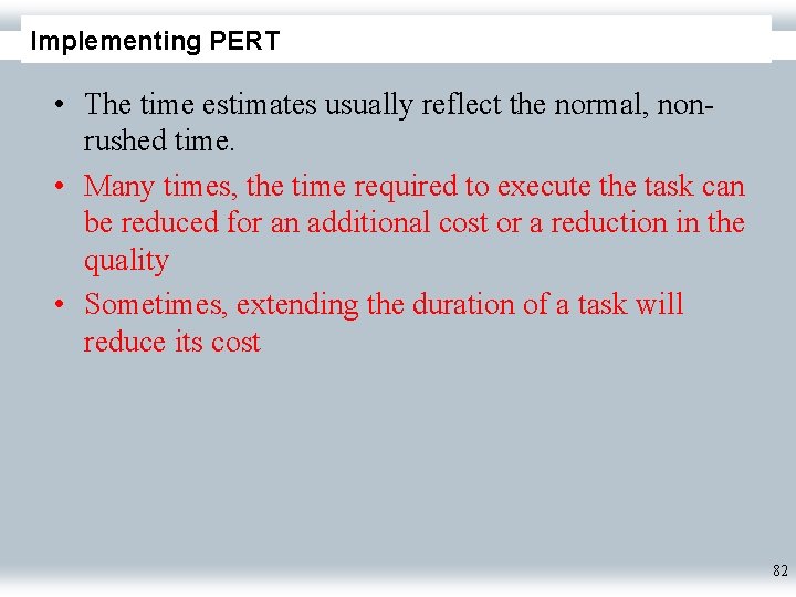 Implementing PERT • The time estimates usually reflect the normal, nonrushed time. • Many