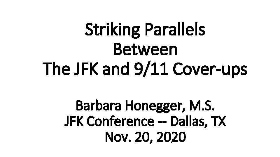Striking Parallels Between The JFK and 9/11 Cover-ups Barbara Honegger, M. S. JFK Conference
