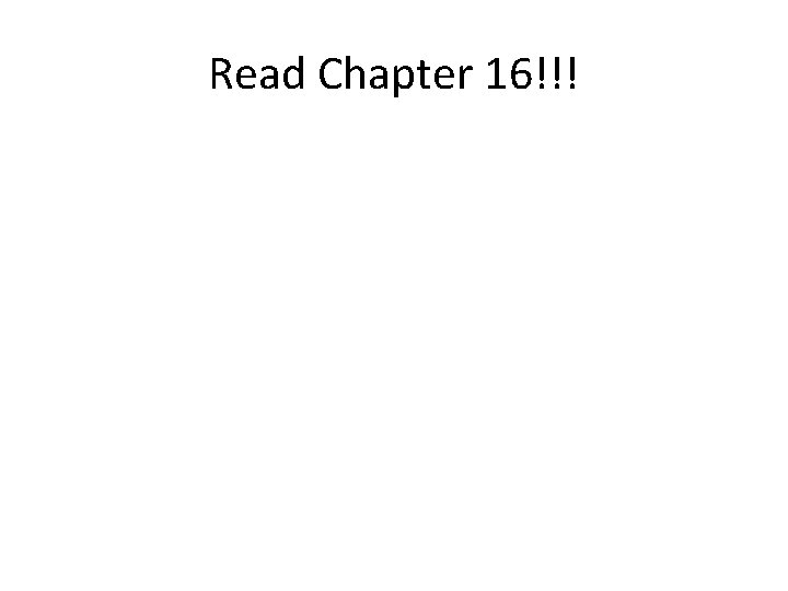 Read Chapter 16!!! 