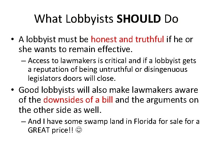 What Lobbyists SHOULD Do • A lobbyist must be honest and truthful if he