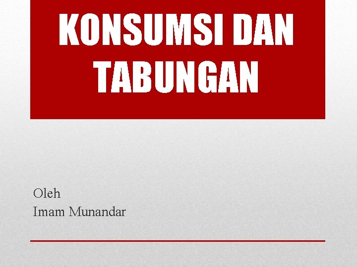 KONSUMSI DAN TABUNGAN Oleh Imam Munandar 