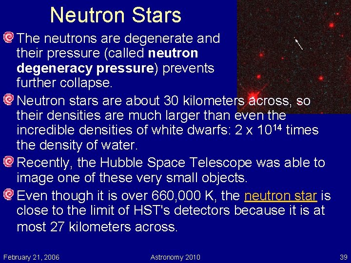 Neutron Stars The neutrons are degenerate and their pressure (called neutron degeneracy pressure) prevents