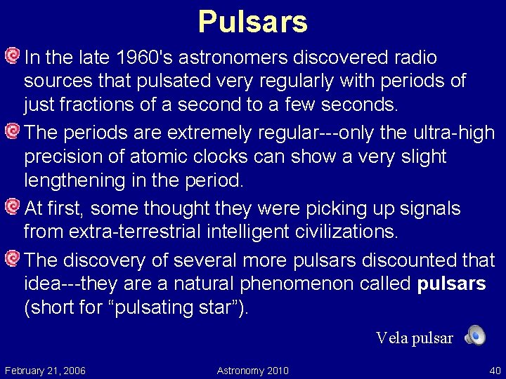 Pulsars In the late 1960's astronomers discovered radio sources that pulsated very regularly with