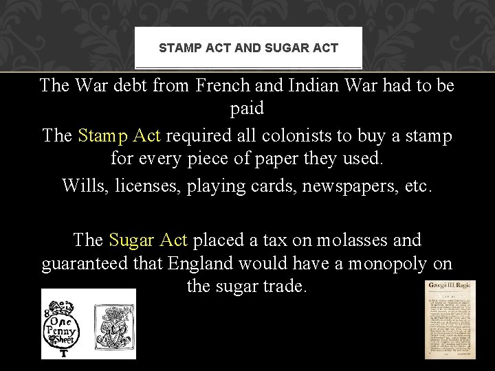 STAMP ACT AND SUGAR ACT The War debt from French and Indian War had STAMP ACT AND SUGAR ACT The War debt from French and Indian War had
