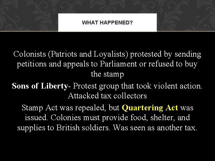 WHAT HAPPENED? Colonists (Patriots and Loyalists) protested by sending petitions and appeals to Parliament WHAT HAPPENED? Colonists (Patriots and Loyalists) protested by sending petitions and appeals to Parliament