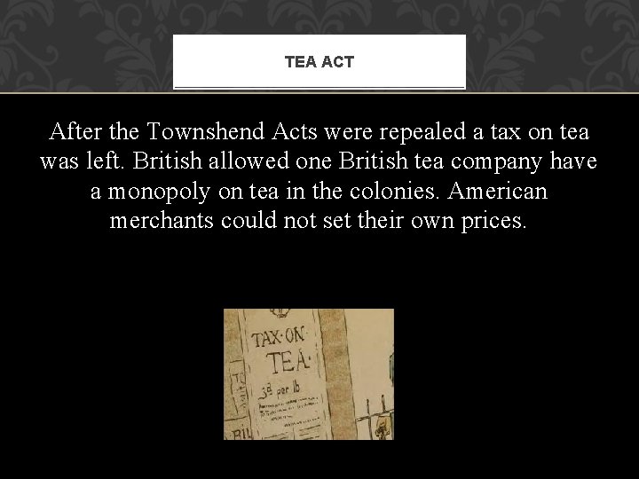 TEA ACT After the Townshend Acts were repealed a tax on tea was left. TEA ACT After the Townshend Acts were repealed a tax on tea was left.