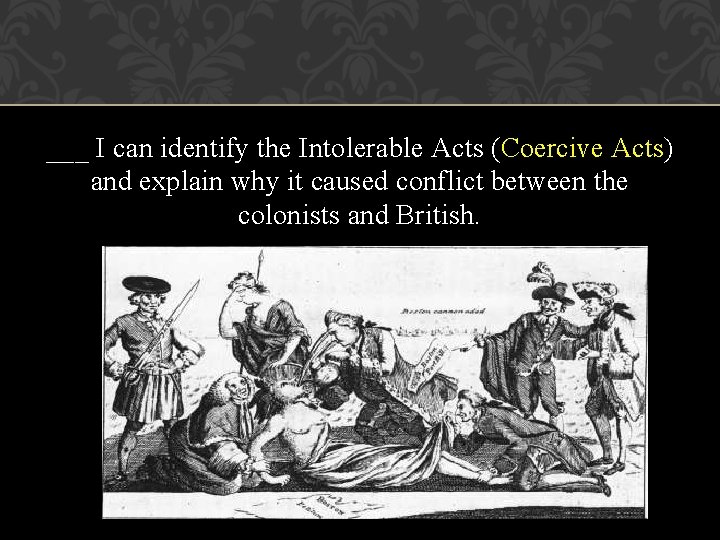 ___ I can identify the Intolerable Acts (Coercive Acts) and explain why it caused ___ I can identify the Intolerable Acts (Coercive Acts) and explain why it caused