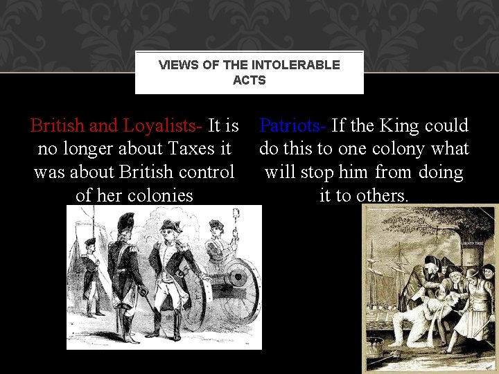 VIEWS OF THE INTOLERABLE ACTS British and Loyalists- It is no longer about Taxes VIEWS OF THE INTOLERABLE ACTS British and Loyalists- It is no longer about Taxes