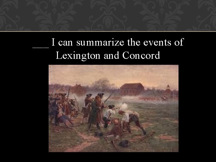 ___ I can summarize the events of Lexington and Concord ___ I can summarize the events of Lexington and Concord