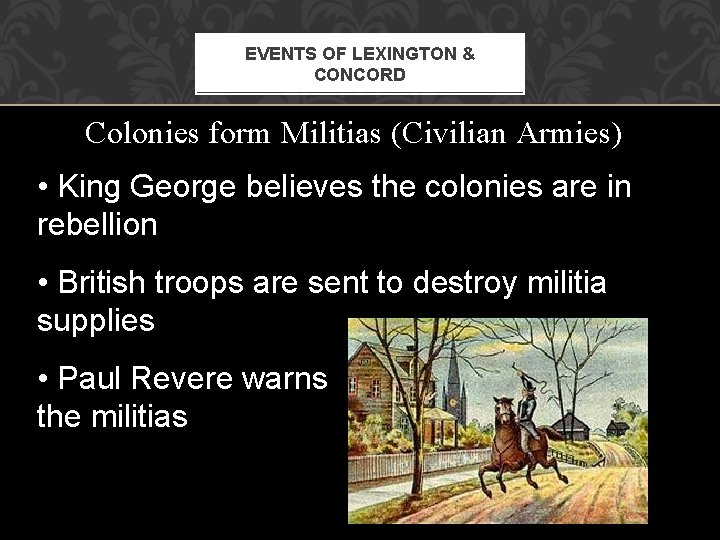 EVENTS OF LEXINGTON & CONCORD Colonies form Militias (Civilian Armies) • King George believes EVENTS OF LEXINGTON & CONCORD Colonies form Militias (Civilian Armies) • King George believes