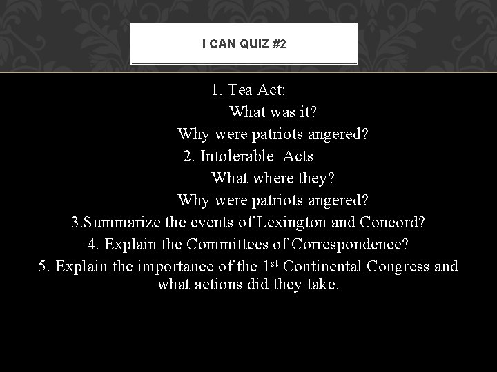 I CAN QUIZ #2 1. Tea Act: What was it? Why were patriots angered? I CAN QUIZ #2 1. Tea Act: What was it? Why were patriots angered?