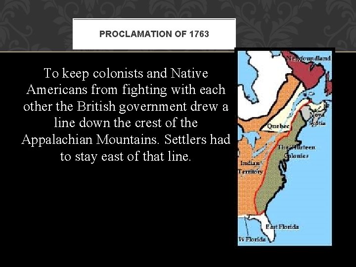 PROCLAMATION OF 1763 To keep colonists and Native Americans from fighting with each other PROCLAMATION OF 1763 To keep colonists and Native Americans from fighting with each other