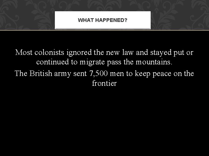 WHAT HAPPENED? Most colonists ignored the new law and stayed put or continued to WHAT HAPPENED? Most colonists ignored the new law and stayed put or continued to
