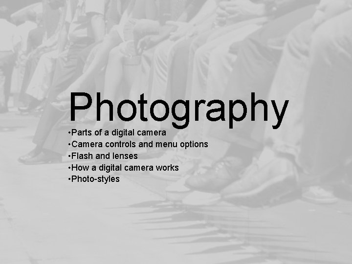 Photography • Parts of a digital camera • Camera controls and menu options •