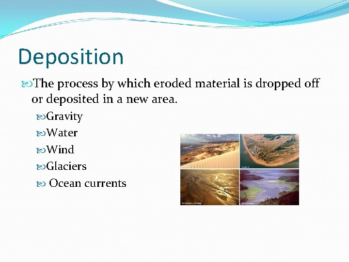 Deposition The process by which eroded material is dropped off or deposited in a