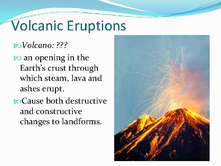 Volcanic Eruptions Volcano: ? ? ? an opening in the Earth’s crust through which