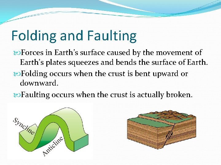 Folding and Faulting Forces in Earth’s surface caused by the movement of Earth’s plates Folding and Faulting Forces in Earth’s surface caused by the movement of Earth’s plates