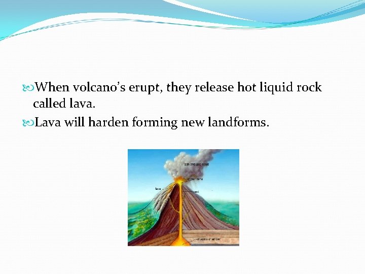  When volcano’s erupt, they release hot liquid rock called lava. Lava will harden