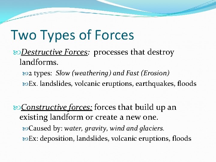 Two Types of Forces Destructive Forces: processes that destroy landforms. 2 types: Slow (weathering)